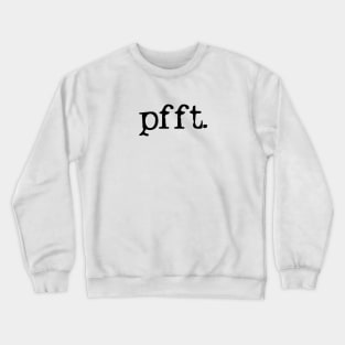 pfft. what ever Crewneck Sweatshirt